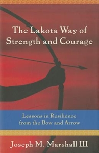 Bild på The Lakota Way of Strength and Courage: Lessons in Resilience from the Bow and Arrow