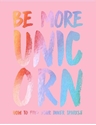 Bild på Be more unicorn - how to find your inner sparkle