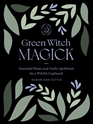 Bild på Green Witch Magick: Essential Plants and Crafty Spellwork for a Witch's Cupboard