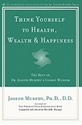 Bild på Think yourself to health, wealth and happiness - the best of joseph murphys