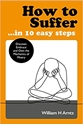 Bild på How to Suffer ... in 10 Easy Steps: Discover, Embrace and Own the Mechanics of Misery