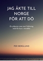 Bild på Jag åkte till Norge för att dö : en pilgrims resa mot frälsning med en kurs i mirakler
