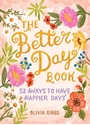 Bild på The Better Day Book : 52 Ways to Have Happier Days