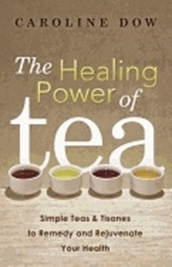 Bild på HEALING POWER OF TEA: Simple Teas & Tisanes To Remedy & Rejuvenate Your Health