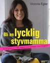 Bild på Bli en lycklig styvmamma : en ärlig bok om ilska, ångest och lösningar som fungerar