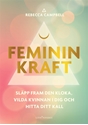 Bild på Feminin kraft : släpp fram den kloka, vilda kvinnan i dig och hitta ditt kall