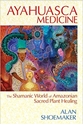 Bild på AYAHUASCA MEDICINE: The Shamanic World Of Amazonian Sacred Plant Healing