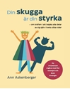 Bild på Din skugga är din styrka : om kraften i att bejaka alla delar av sig själv i livets olika roller