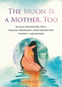 Bild på The Moon Is a Mother, Too: Rituals and Recipes for a Magical Pregnancy, from Conception to Birth - and Beyond