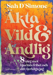 Bild på Äkta, vild & andlig : 8 steg mot hjärtats frihet och ditt verkliga jag