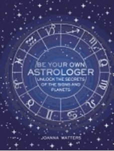 Bild på Be your own astrologer - unlock the secrets of the signs and planets