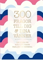 Bild på 300 frågor till dig & dina vänner : lär känna dig själv och utmana familjen och vännerna